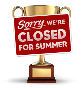 Sorry We're Closed For Summer!